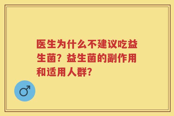 医生为什么不建议吃益生菌？益生菌的副作用和适用人群？开云体育 开云平台(图1)